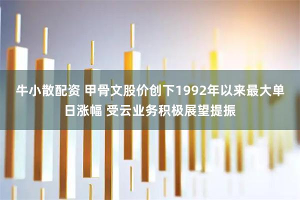 牛小散配资 甲骨文股价创下1992年以来最大单日涨幅 受云业务积极展望提振